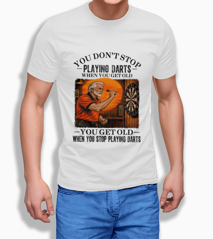You Don't Stop Playing Darts When You Get Old You Get Old When You Stop Playing Darts T-Shirt