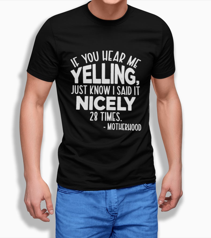 If You Hear Me Yelling Just Know I Said It Nicely 28 Times Motherhood T-Shirt
