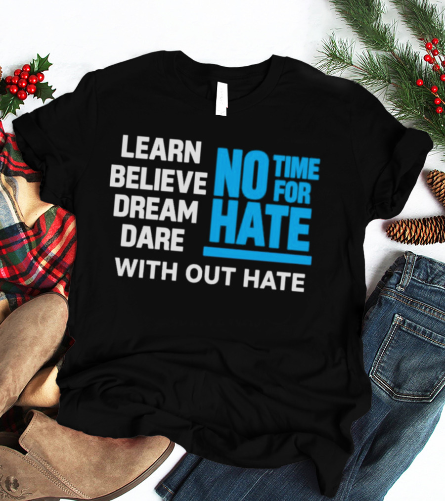 Learn Believe Dream Dare No Time For Hate With Out Hate T-Shirt