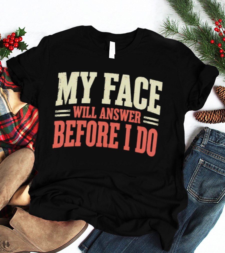 My Face Will Answer Before I Do Sarcastic Humor T-Shirt