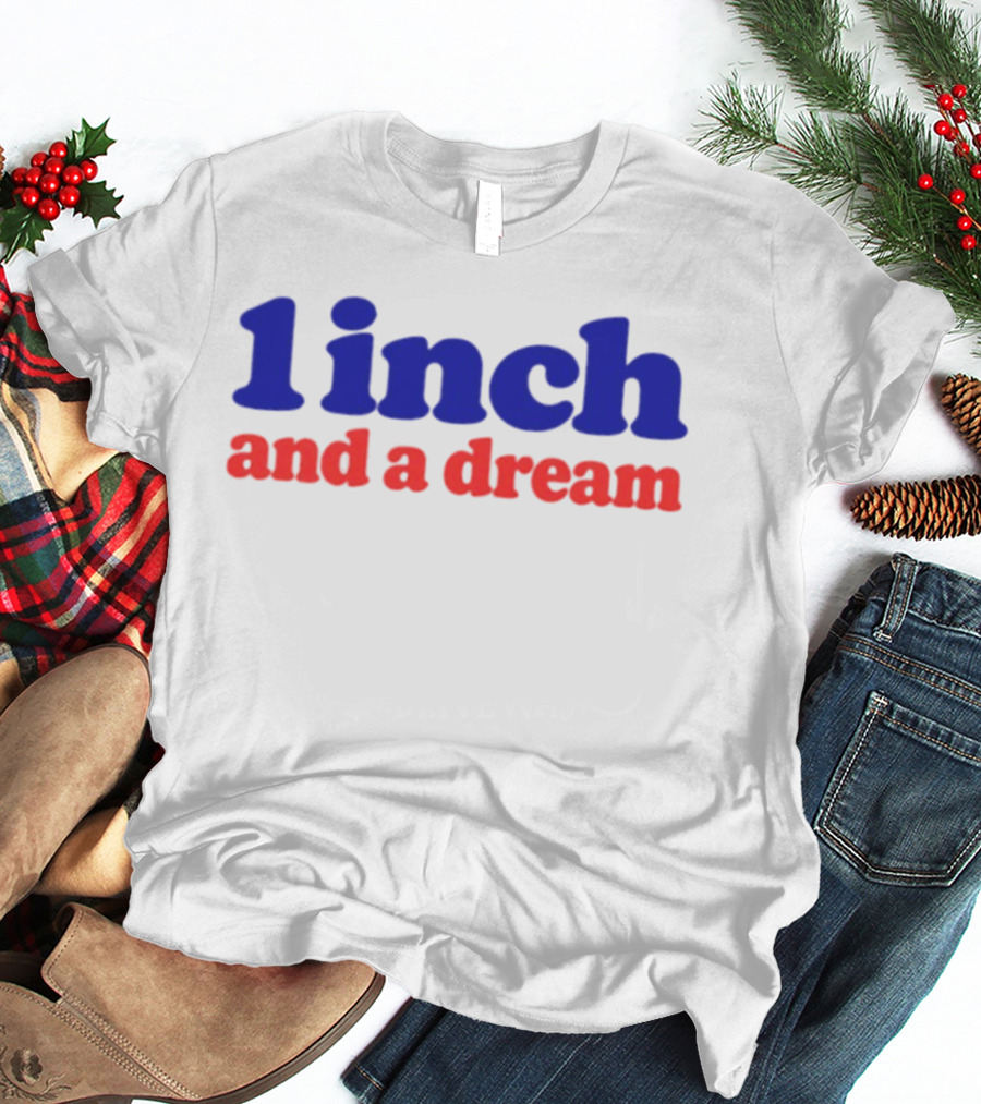 1 Inch And A Dream Bold Motivational Phrase T-Shirt