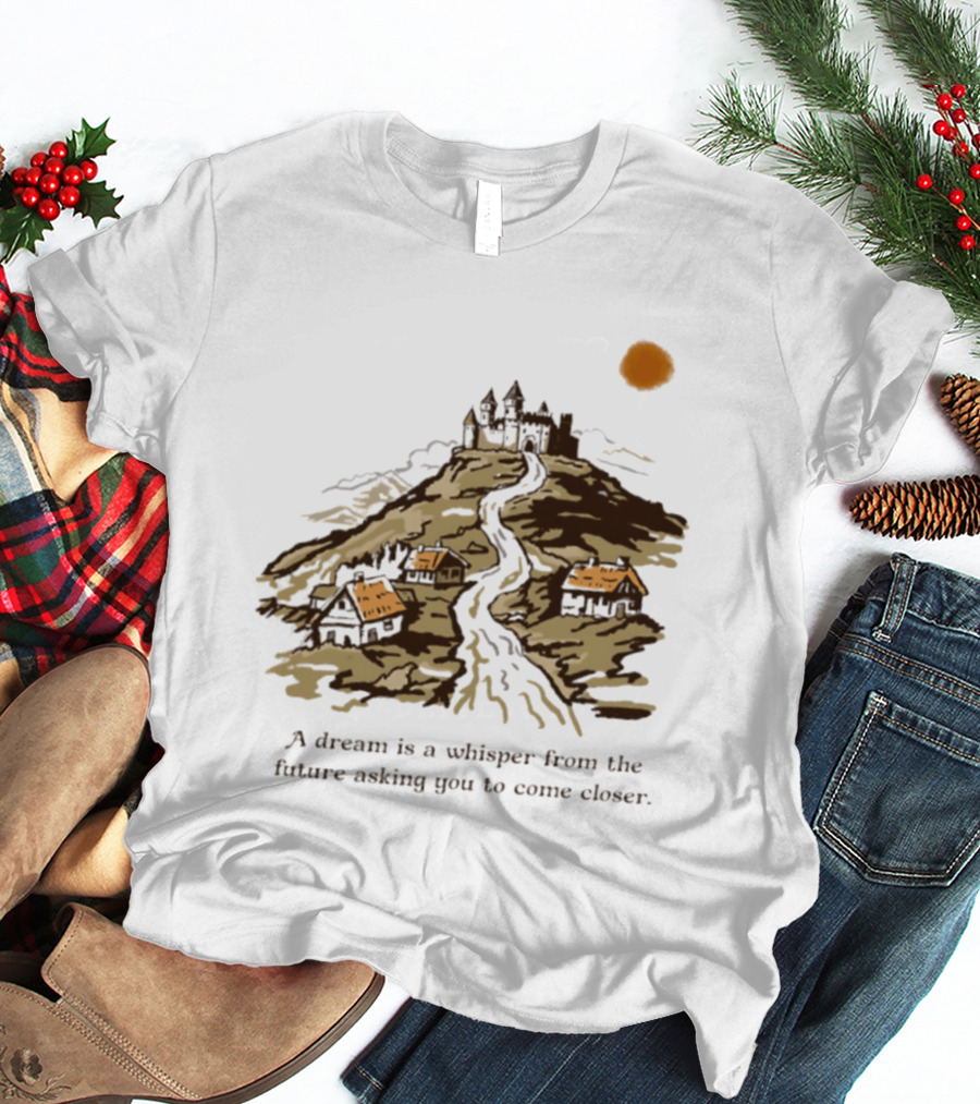 A Dream Is A Whisper From The Future Asking You To Come Closer Medieval Village And Castle Landscape T-Shirt