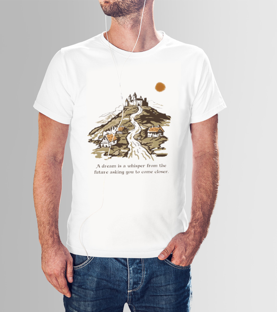 A Dream Is A Whisper From The Future Asking You To Come Closer Medieval Village And Castle Landscape T-Shirt