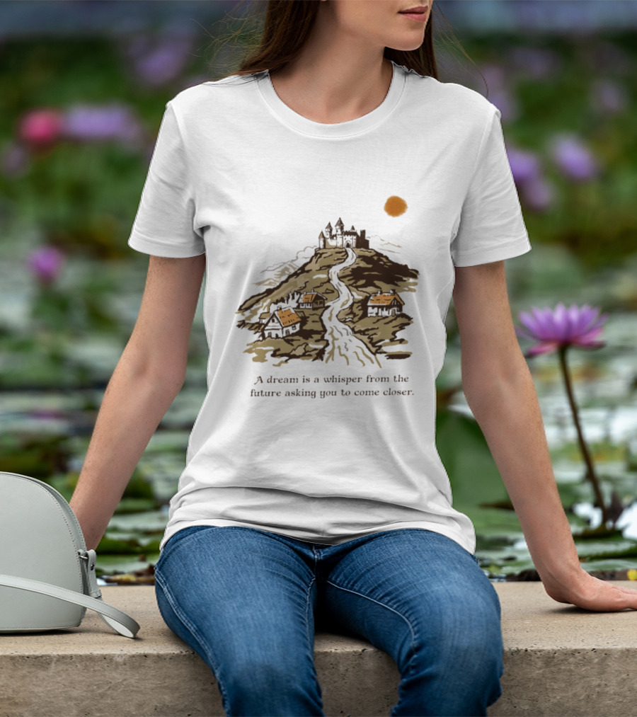 A Dream Is A Whisper From The Future Asking You To Come Closer Medieval Village And Castle Landscape T-Shirt