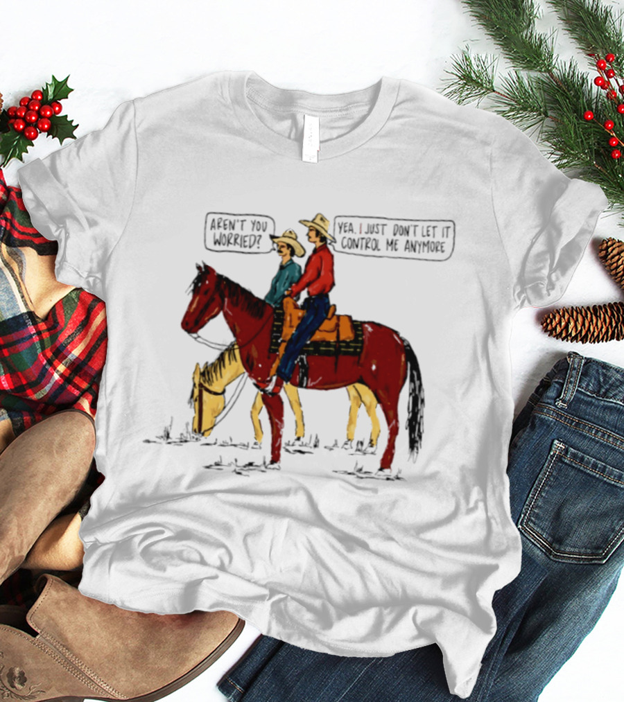 Aren't You Worried Yea I Just Don't Let It Control Me Anymore Vintage Cowboy Riding Horses T-Shirt