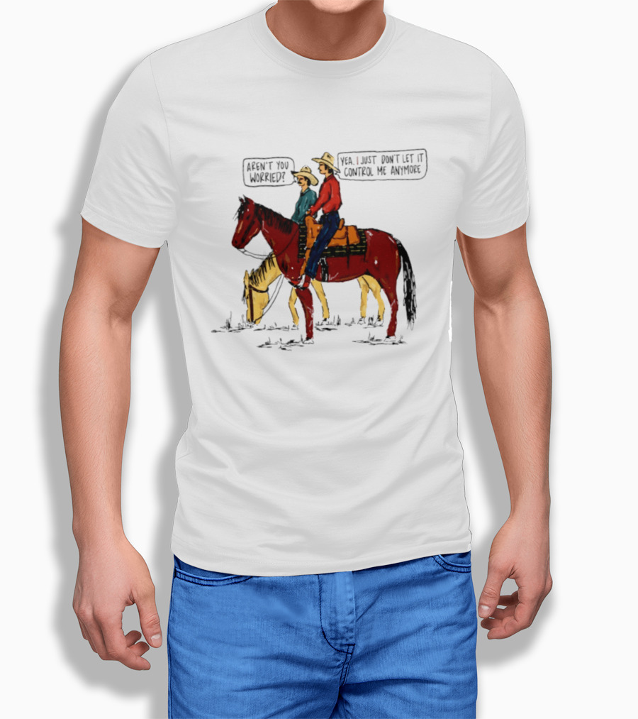 Aren't You Worried Yea I Just Don't Let It Control Me Anymore Vintage Cowboy Riding Horses T-Shirt