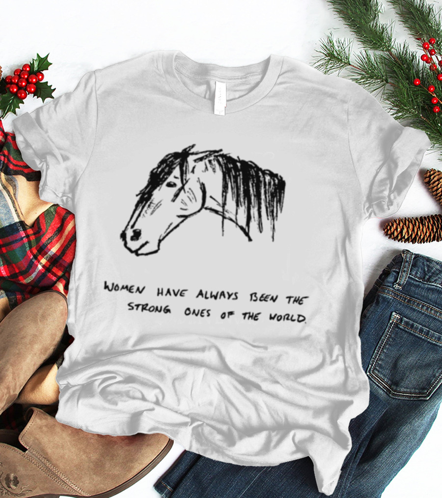 Women Have Always Been The Strong Ones Of The World Horse Sketch T-Shirt