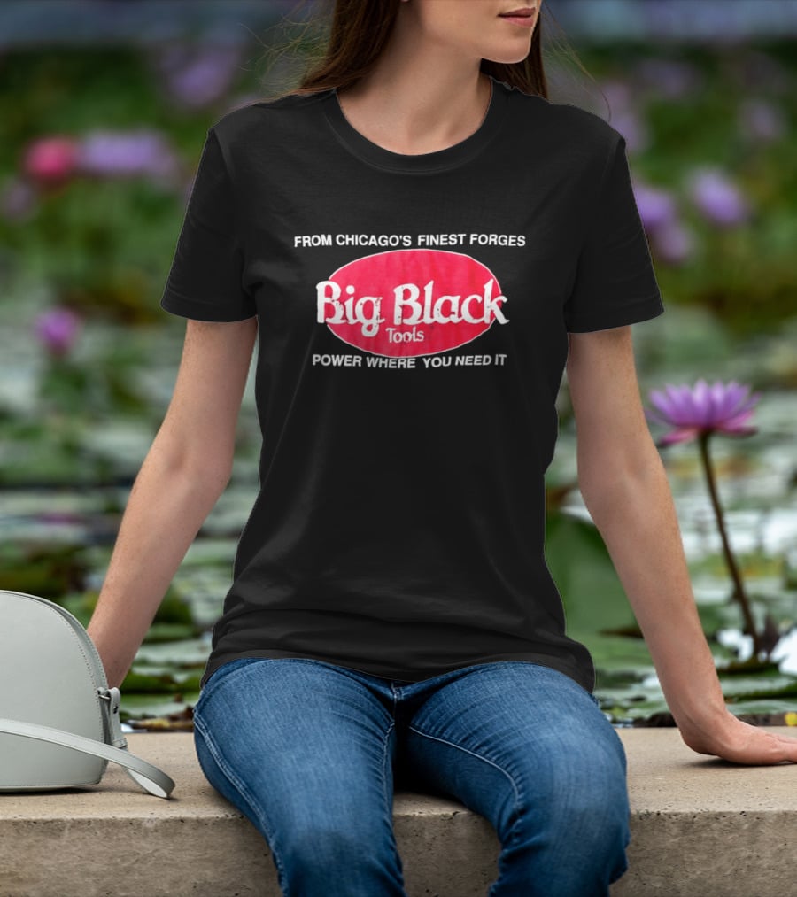 Big Black Tools From Chicago's Finest Forges Power Where You Need It T-Shirt