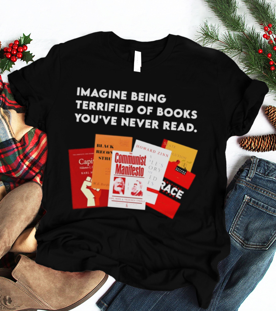 Imagine Being Terrified Of The Communist Manifesto Capital And Other Books You've Never Read T-Shirt