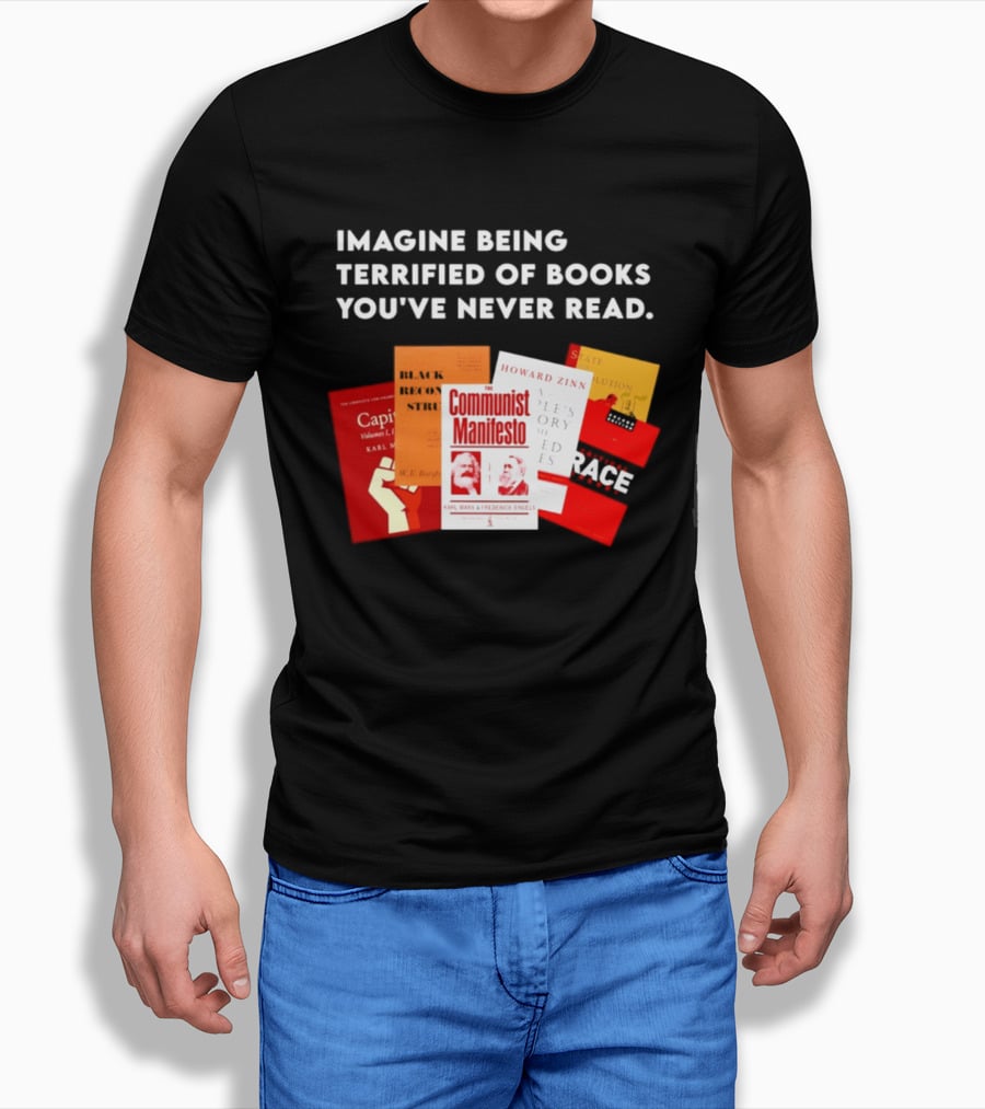 Imagine Being Terrified Of The Communist Manifesto Capital And Other Books You've Never Read T-Shirt