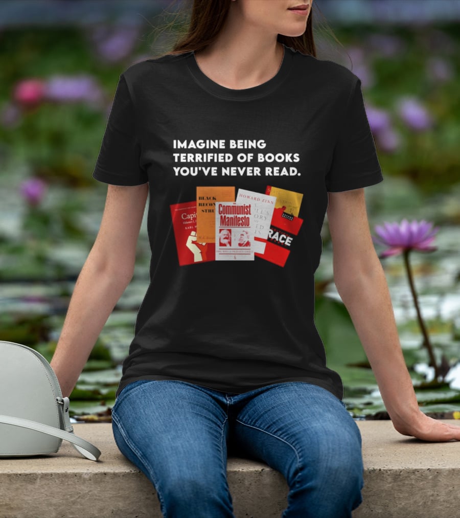 Imagine Being Terrified Of The Communist Manifesto Capital And Other Books You've Never Read T-Shirt