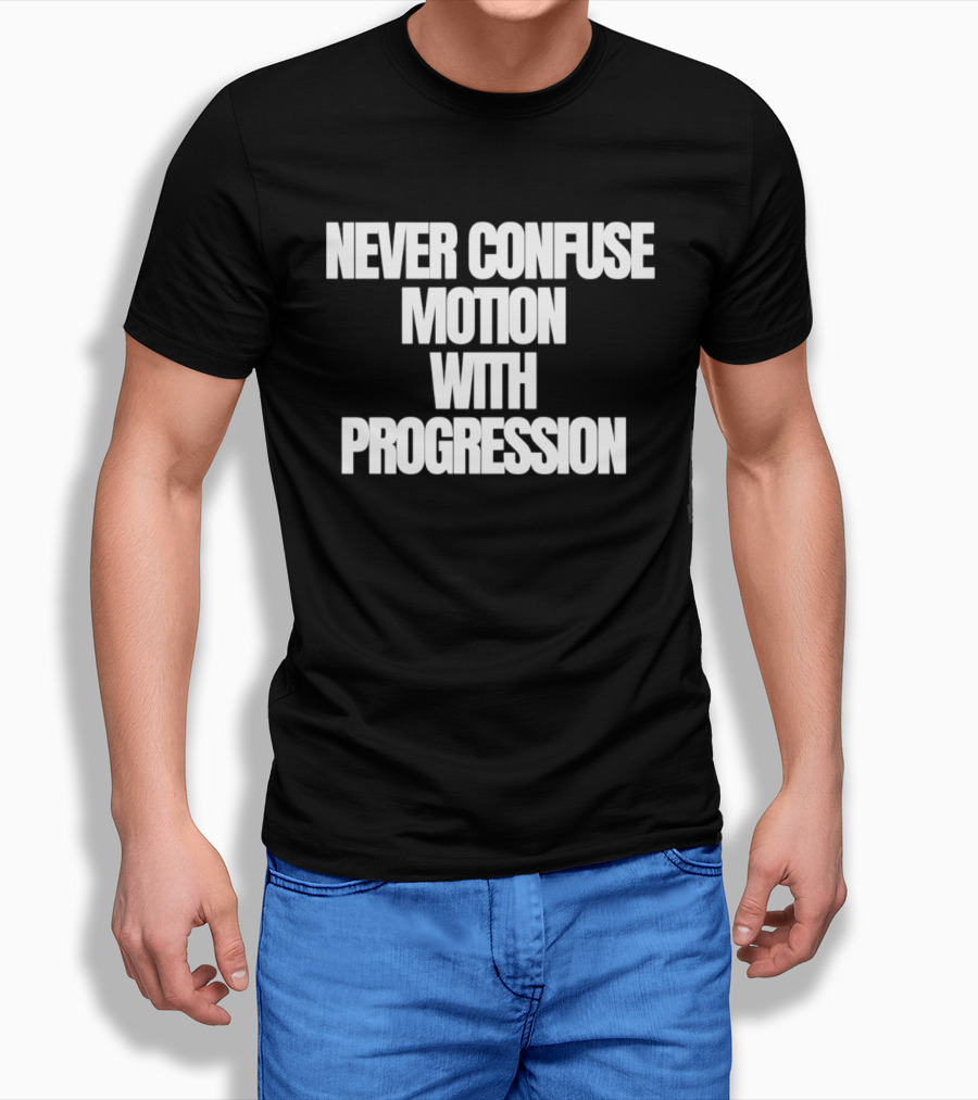 Never Confuse Motion With Progression Motivational T-Shirt
