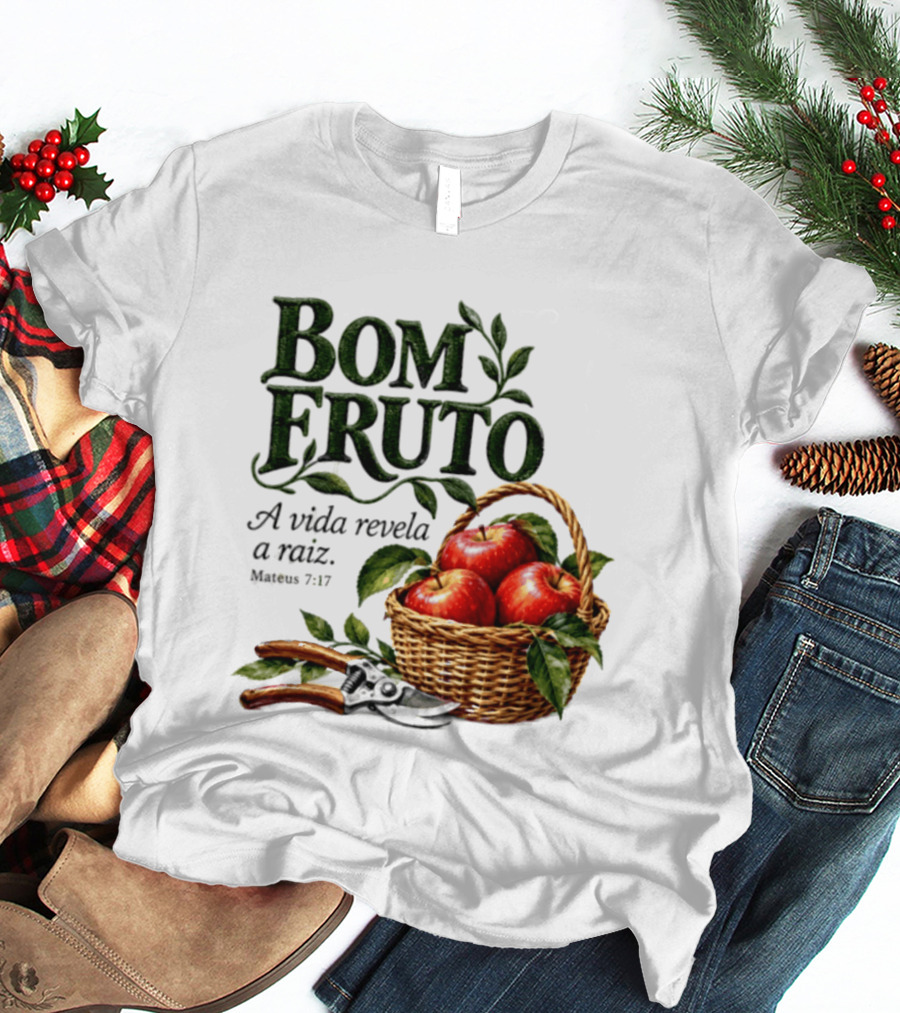 Bom Fruto A Vida Revela A Raiz Mateus 7 17 Basket Of Apples T-Shirt