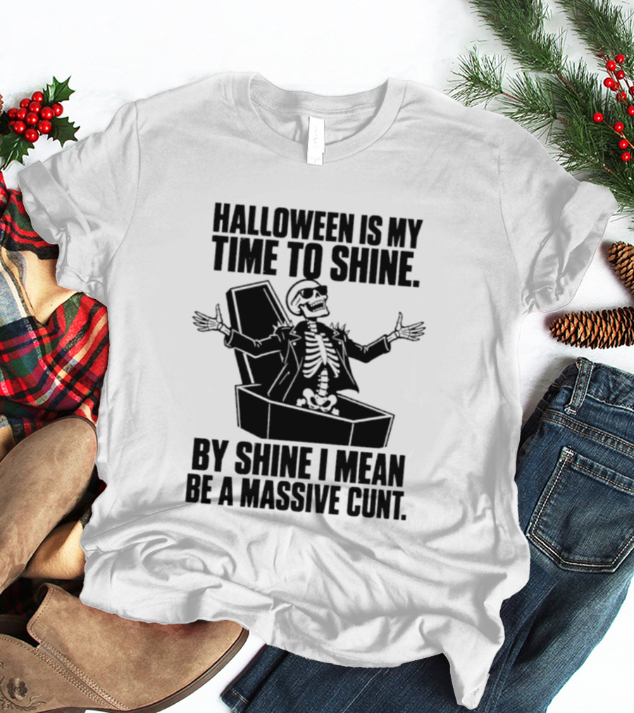 Halloween Is My Time To Shine Skeleton In Coffin Spooky Humor Shine I Mean Be A Massive Cunt T-Shirt