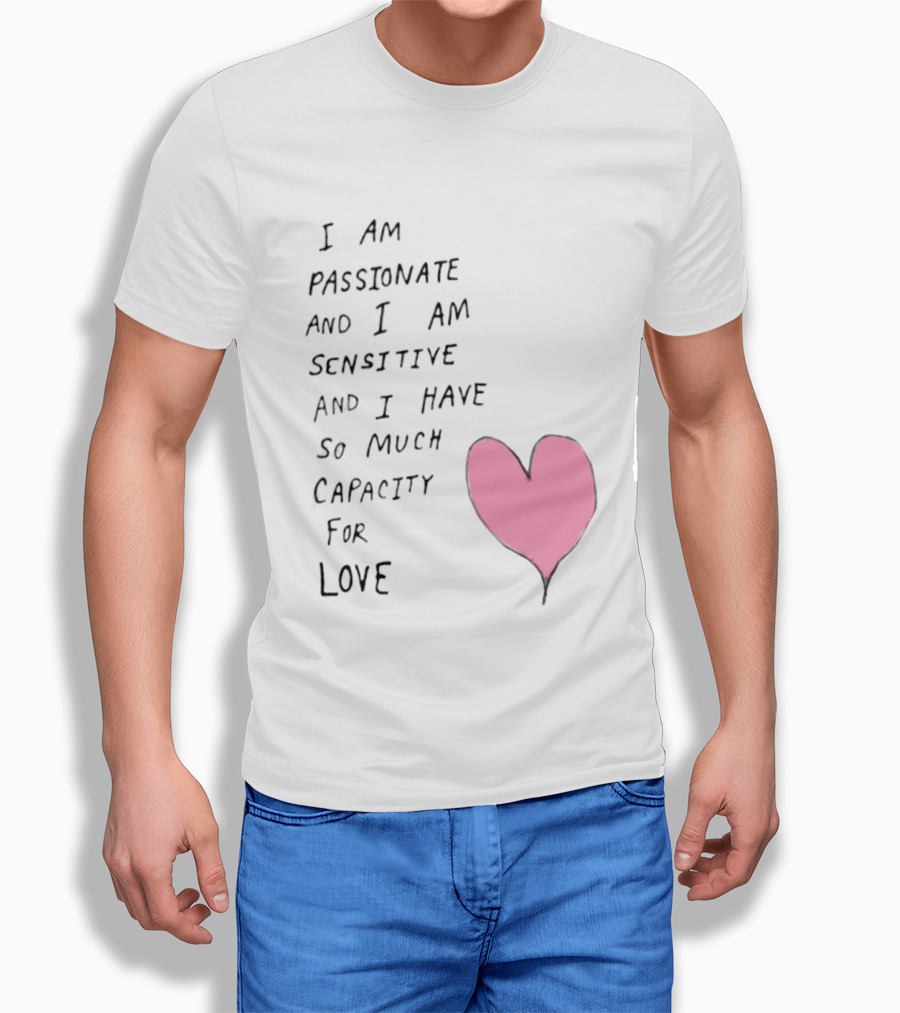 I Am Passionate And I Am Sensitive And I Have So Much Capacity For Love Heart T-Shirt