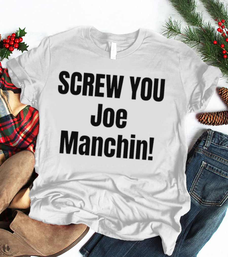 Screw You Joe Manchin Senator West Virginia T-Shirt