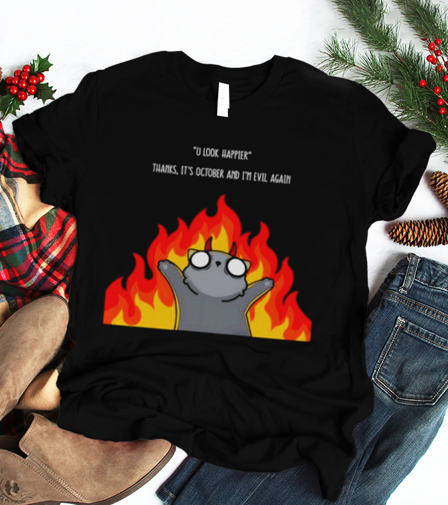 U Look Happier Thanks It Is October And I Am Evil Again Cat In Flames T-Shirt