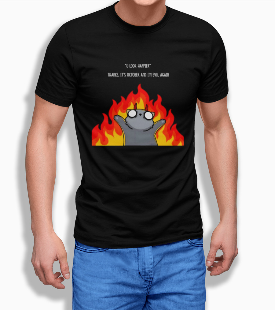 U Look Happier Thanks It Is October And I Am Evil Again Cat In Flames T-Shirt
