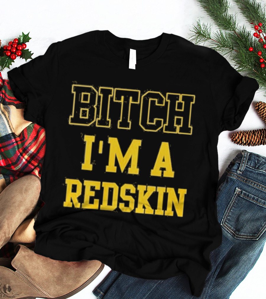 Bitch I M A Redskin T-Shirt