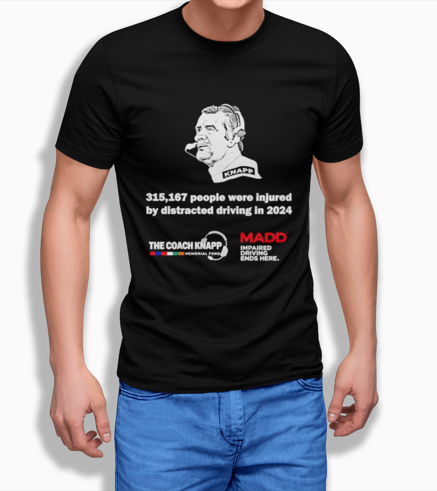 Commanders 315167 People Injured By Distracted Driving 2024 The Coach Greg Knapp MADD T-Shirt
