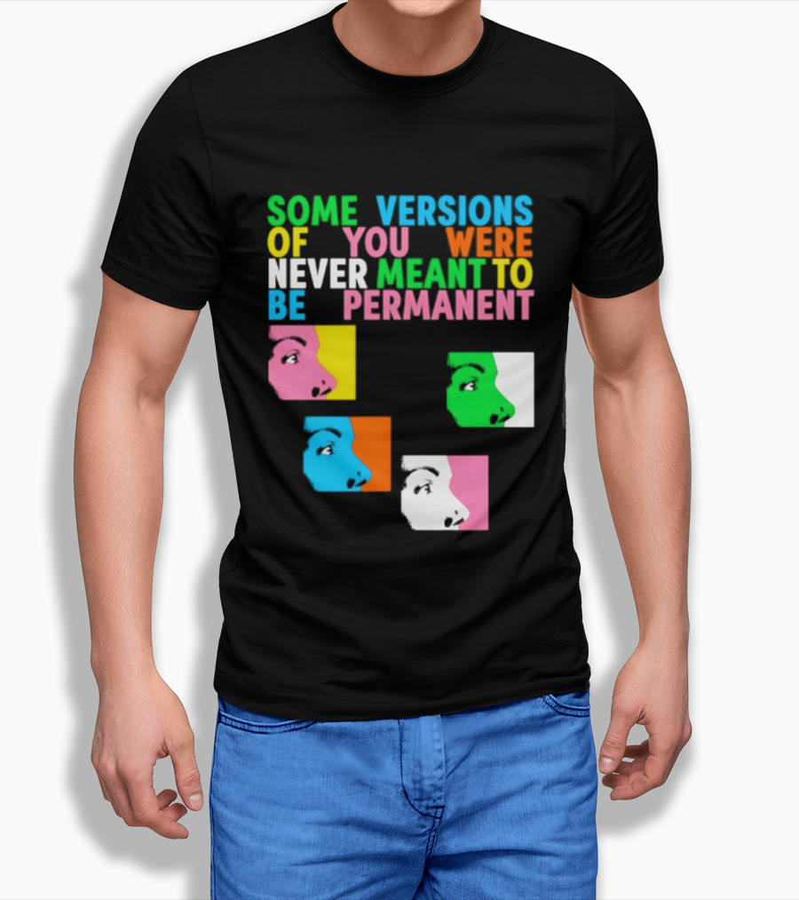 Some Versions Of You Were Never Meant To Be Permanent Colorful Faces T-Shirt
