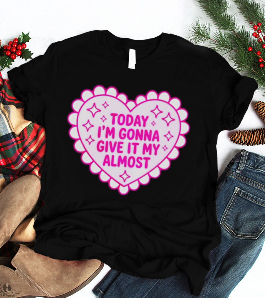 Today I'm Gonna Give It My Almost Heart Valentine Scalloped Pink T-Shirt