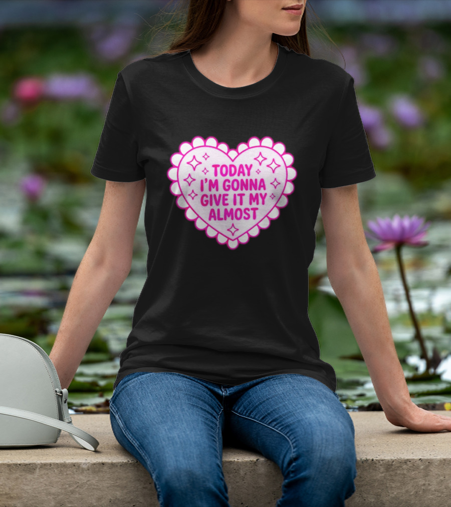 Today I'm Gonna Give It My Almost Heart Valentine Scalloped Pink T-Shirt