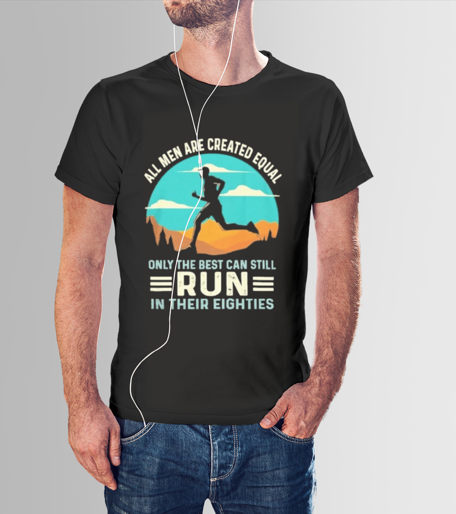 All Men Are Created Equal Only The Best Can Still Run In Their Eighties Retro Running Motivation T-Shirt