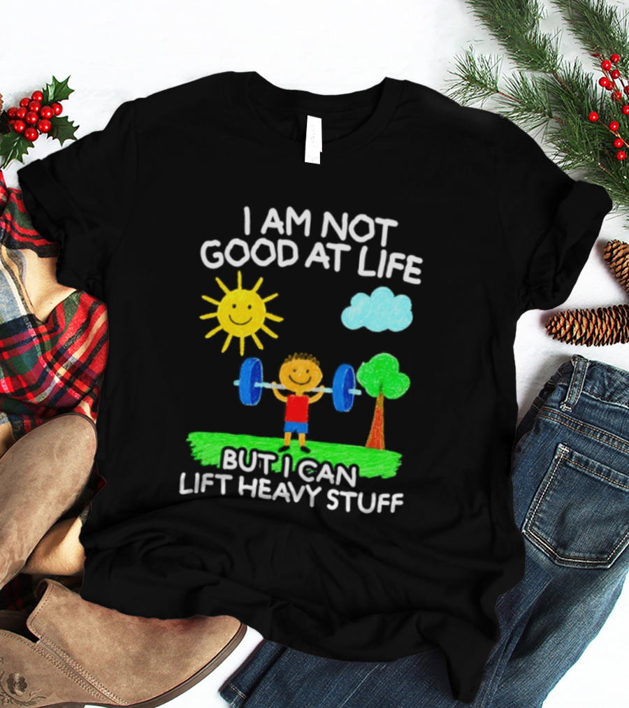 I Am Not Good At Life But I Can Lift Heavy Stuff Sun Tree Cloud Handwritten Playful T-Shirt
