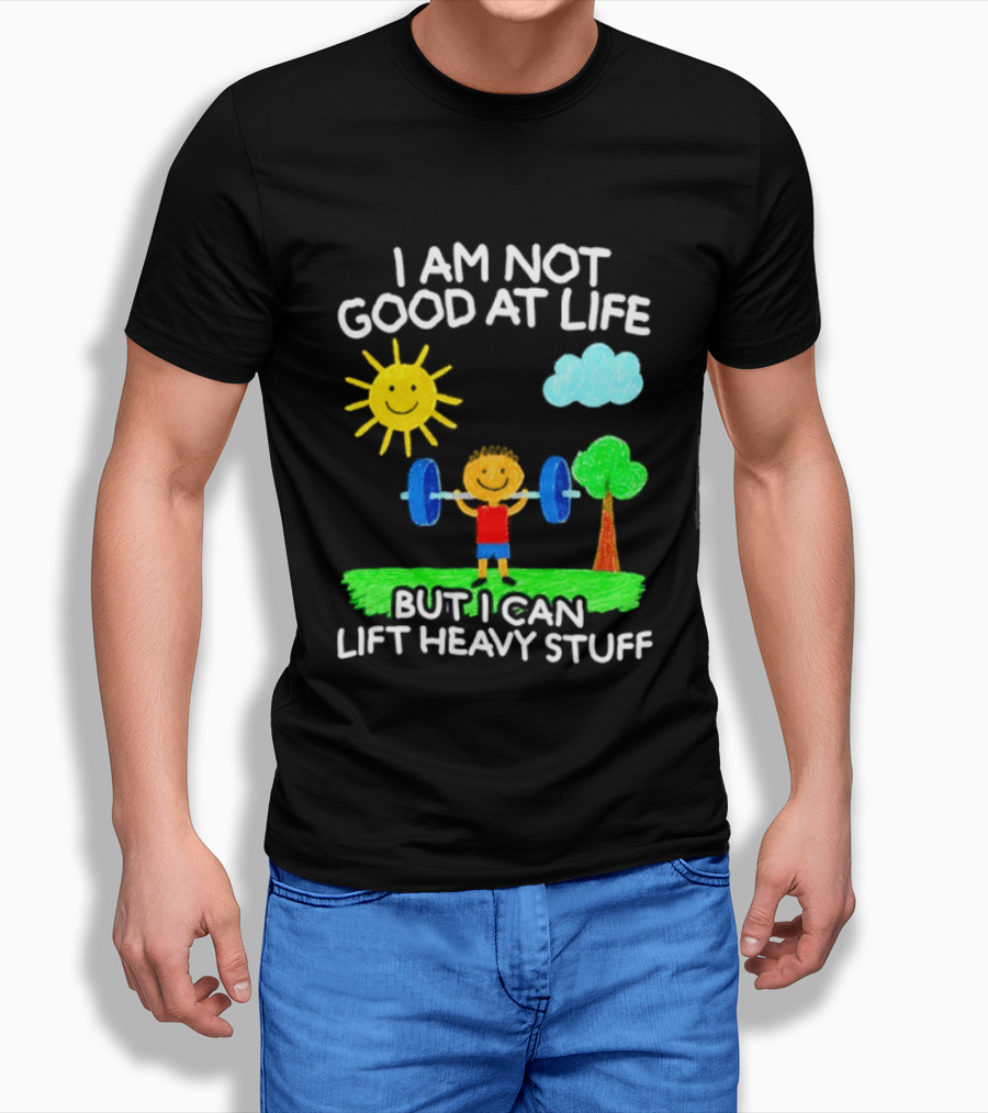 I Am Not Good At Life But I Can Lift Heavy Stuff Sun Tree Cloud Handwritten Playful T-Shirt