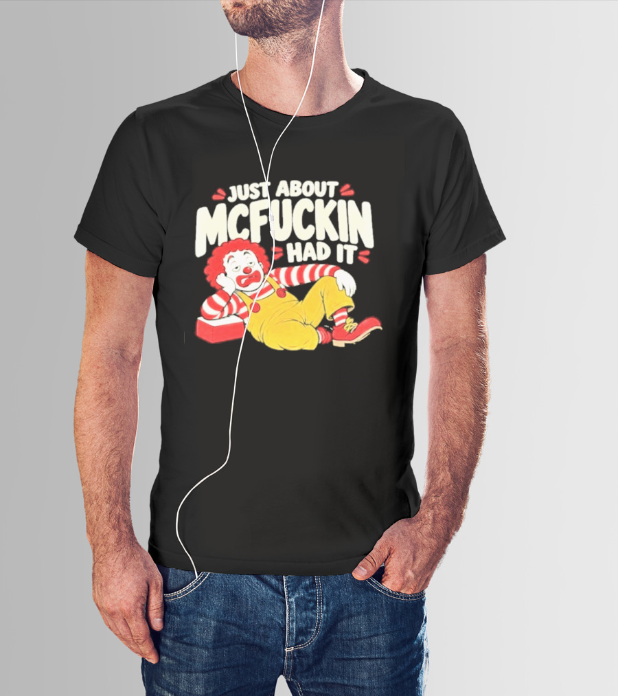Just About Mcfuckin Had It Ronald McDonald Parody Humor T-Shirt