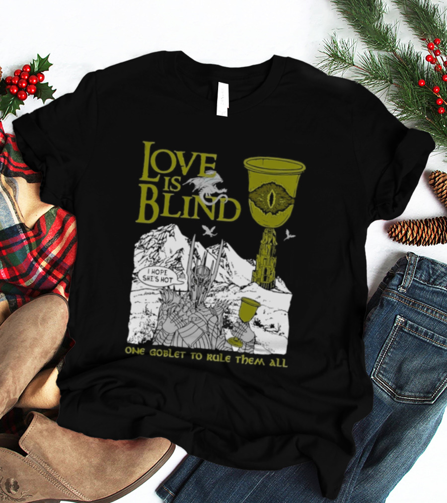 Love Is Blind One Goblet To Rule Them All T-Shirt