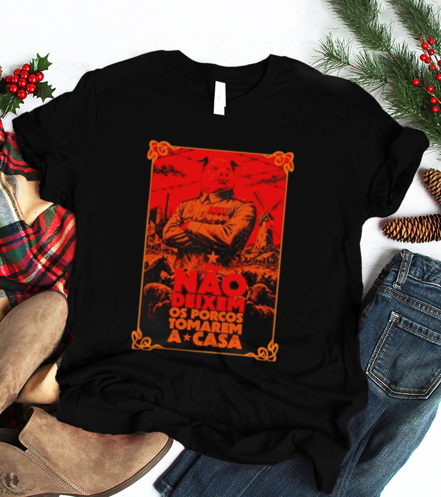 Nao Deixem Os Porcos Tomarem A Casa Animal Farm Orwellian Dystopia Revolution T-Shirt