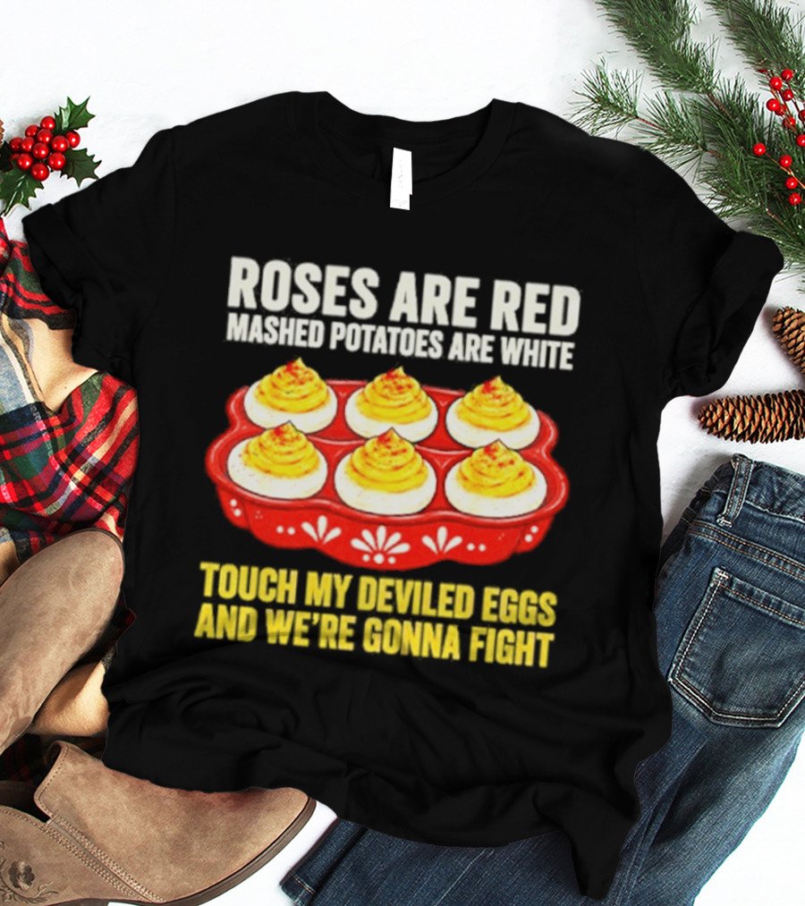 Roses Are Red Mashed Potatoes Are White Touch My Deviled Eggs And We're Gonna Fight T-Shirt