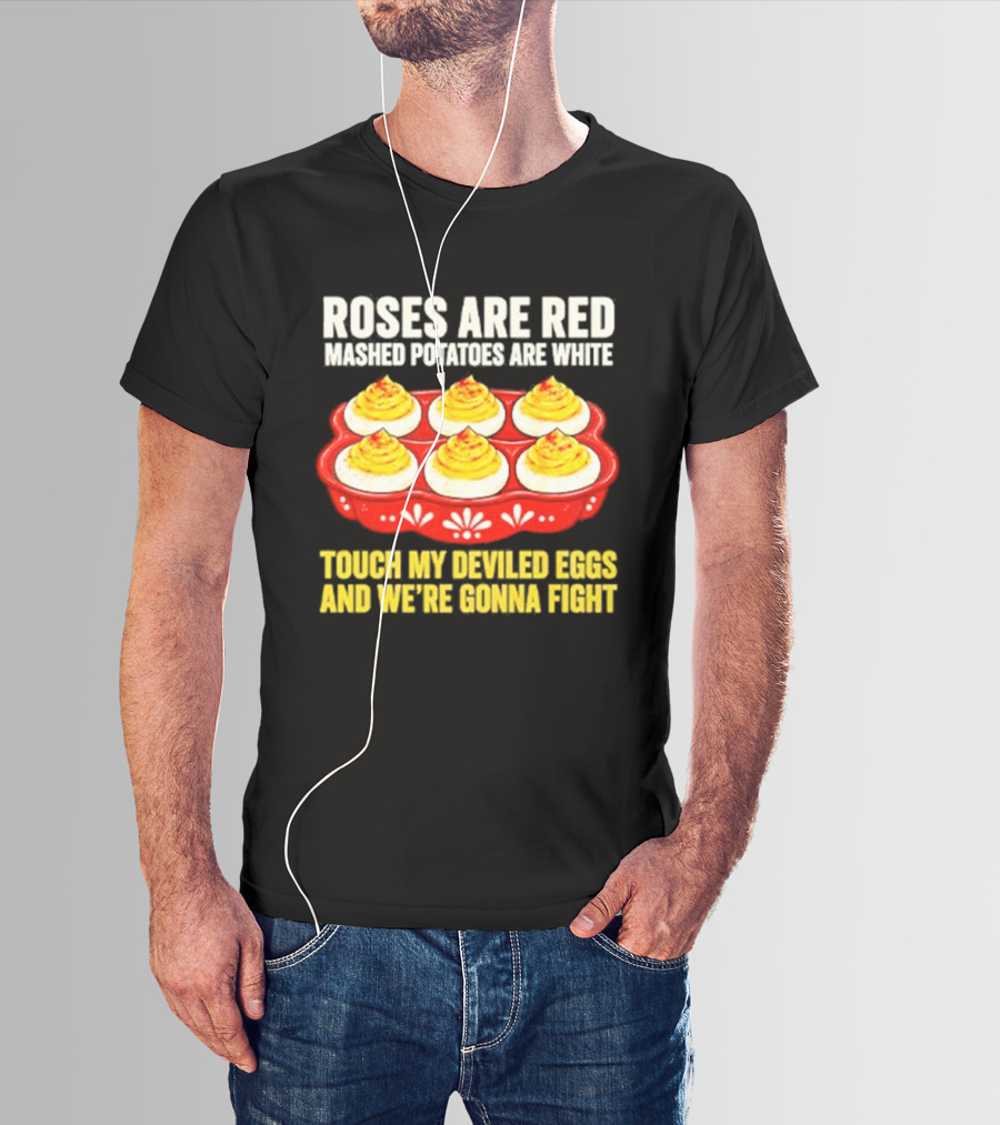 Roses Are Red Mashed Potatoes Are White Touch My Deviled Eggs And We're Gonna Fight T-Shirt