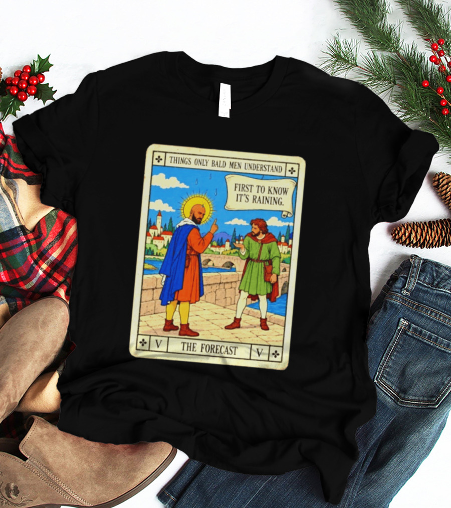 Things Only Bald Men Understand First To Know It's Raining The Forecast Medieval Humor T-Shirt