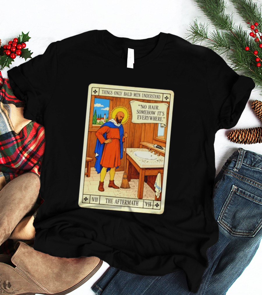 Things Only Bald Men Understand The Aftermath No Hair Somehow It's Everywhere T-Shirt