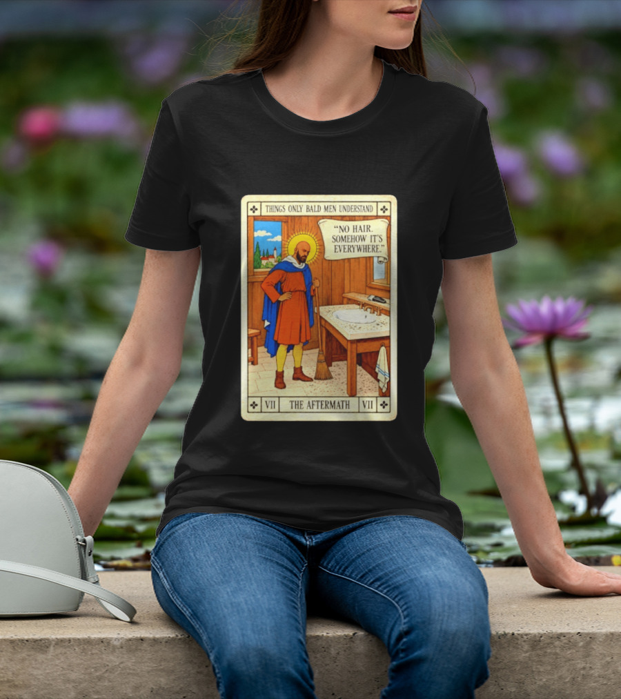 Things Only Bald Men Understand The Aftermath No Hair Somehow It's Everywhere T-Shirt