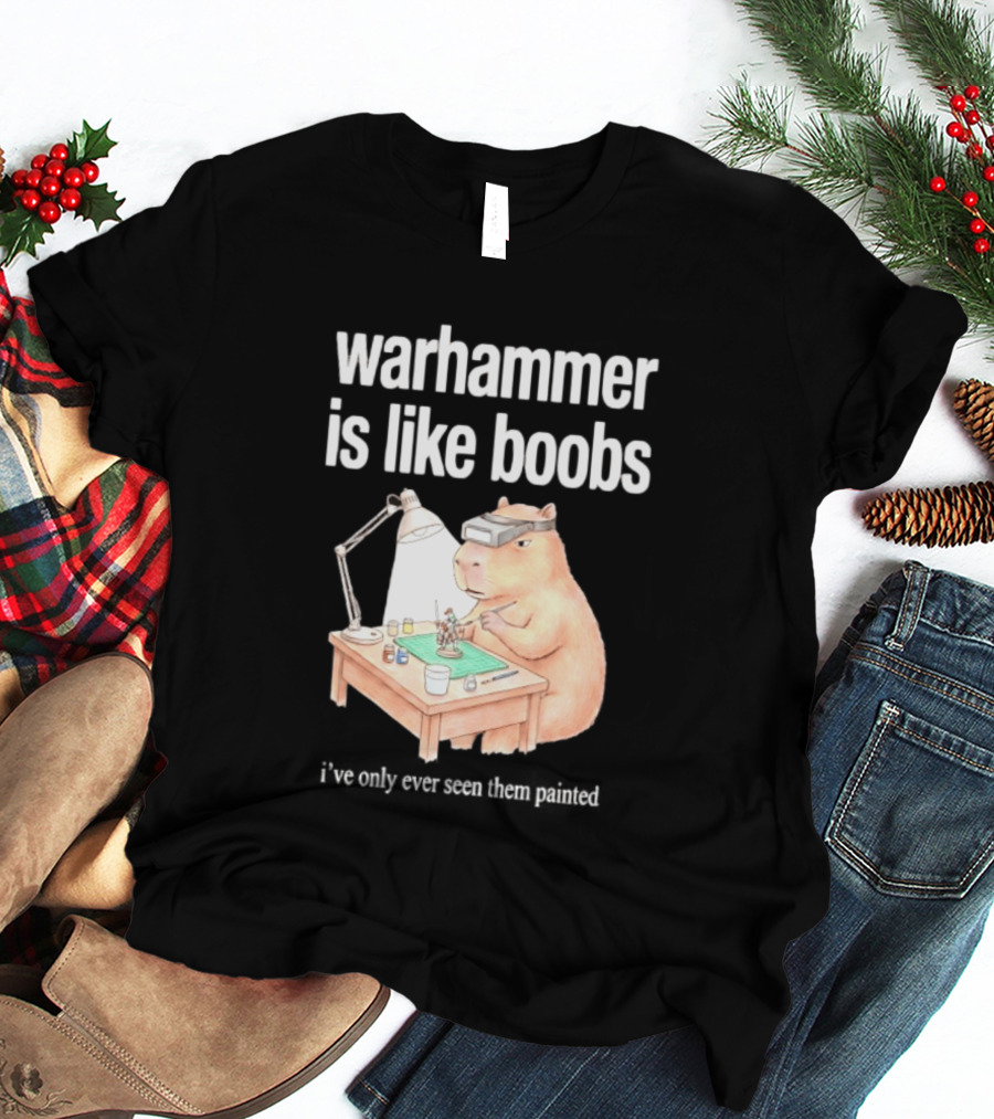 Warhammer Is Like Boobs I Have Only Ever Seen Them Painted Hamster Painting Figures T-Shirt