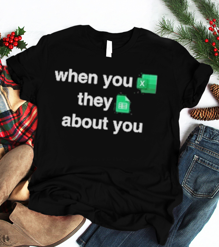 When You Excel They Spreadsheet About You T-Shirt