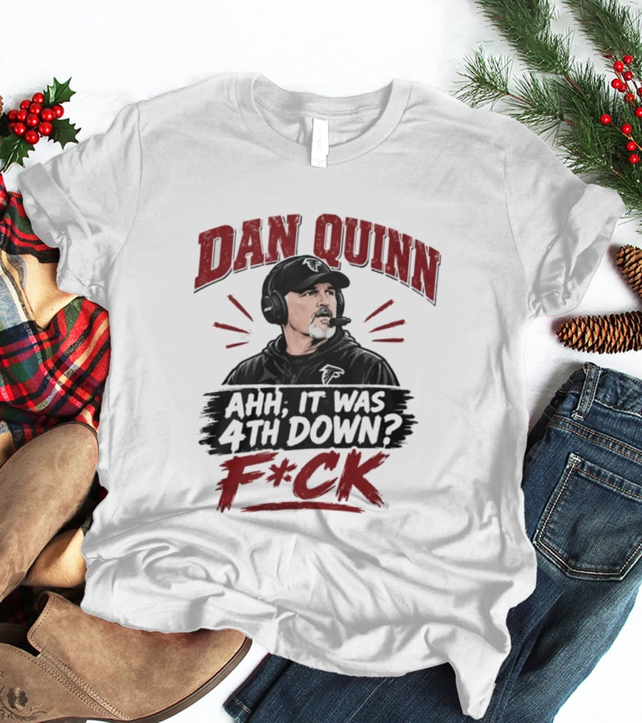 Dan Quinn Ahh It Was 4th Down F*ck Football Coach Humor T-Shirt
