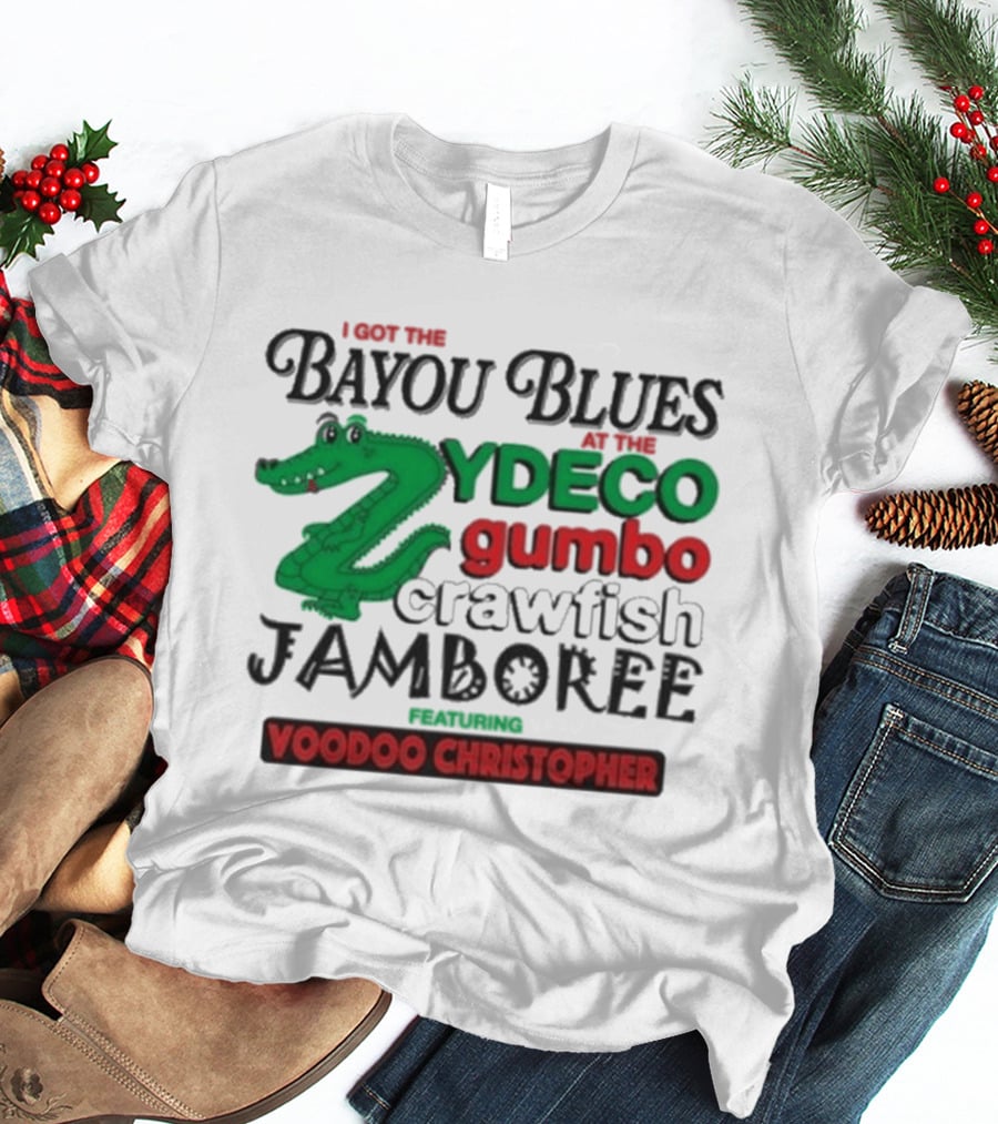 I Got The Bayou Blues Zydeco Gumbo Crawfish Jamboree Voodoo Christopher T-Shirt