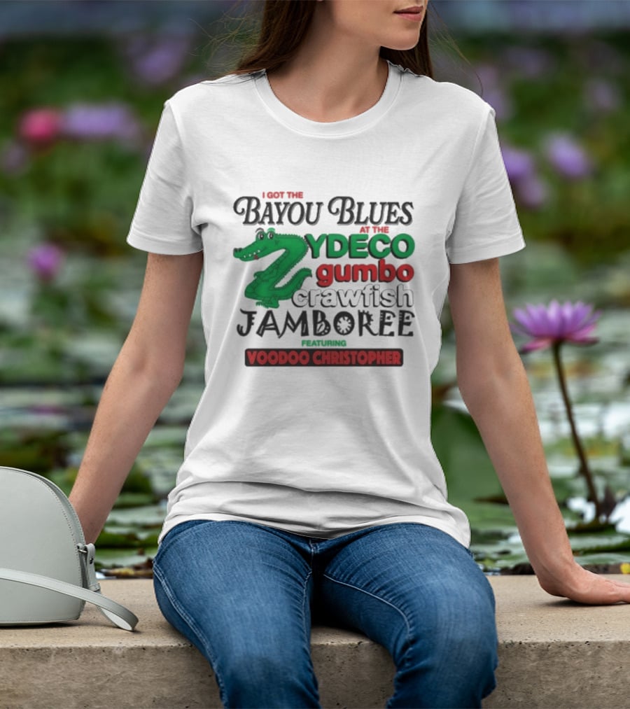 I Got The Bayou Blues Zydeco Gumbo Crawfish Jamboree Voodoo Christopher T-Shirt