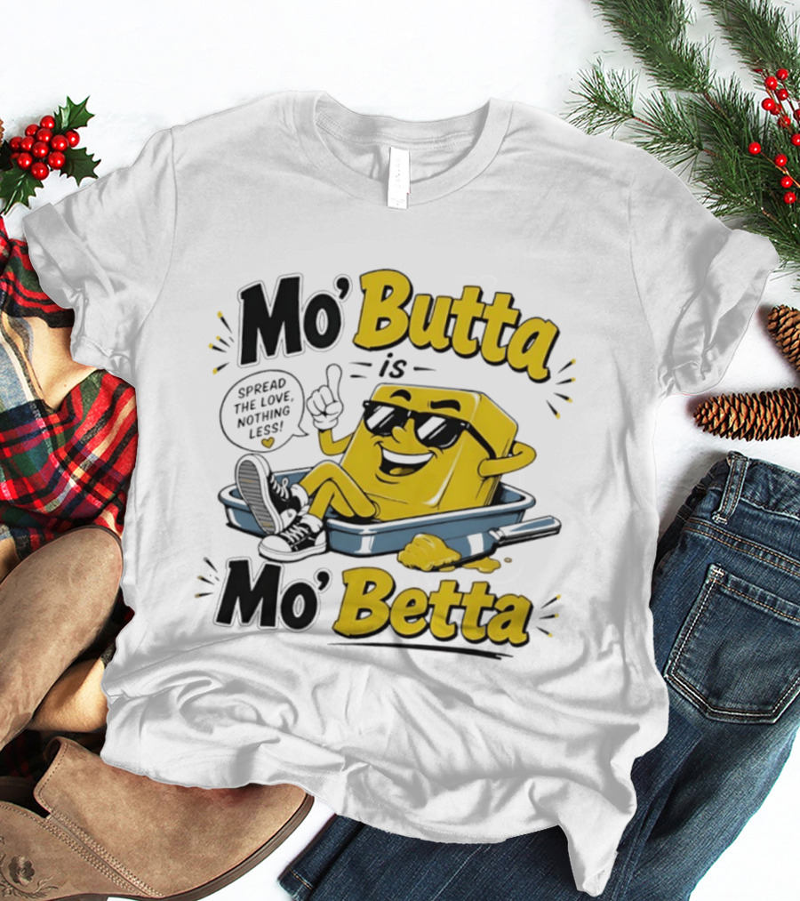 Mo' Butta Is Mo' Betta Spread The Love Nothing Less Fun T-Shirt