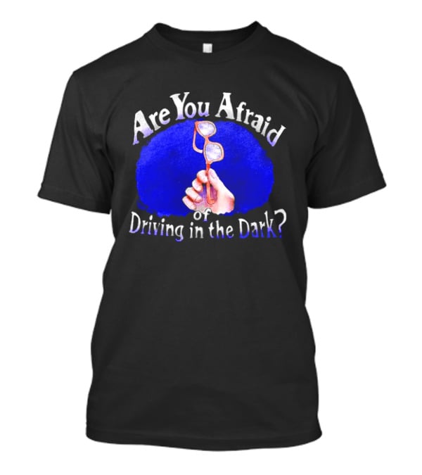 Are You Afraid Of Driving In The Dark Broken Glasses T-Shirt