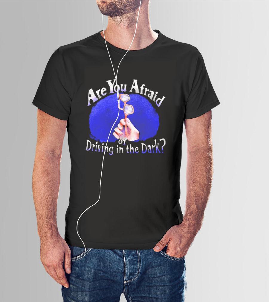 Are You Afraid Of Driving In The Dark Broken Glasses T-Shirt