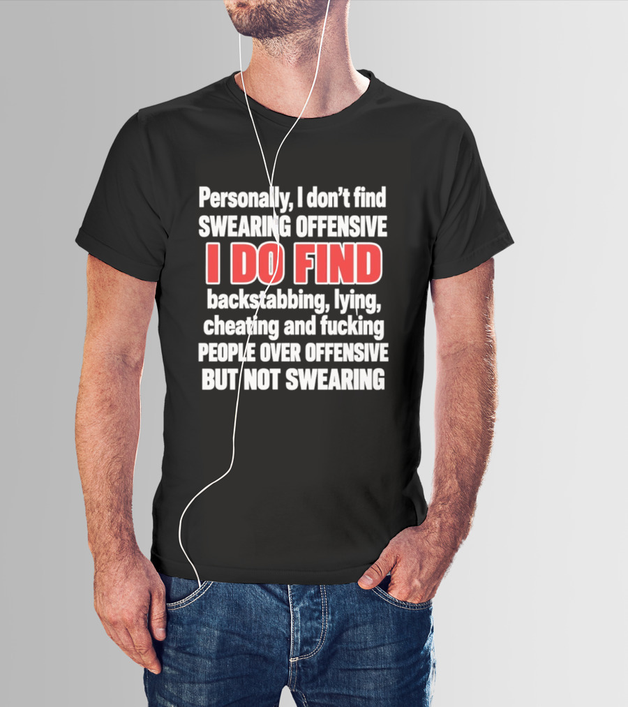 Personally I Don't Find Swearing Offensive I Do Find Backstabbing Lying Cheating People Over Offensive But Not Swearing T-Shirt