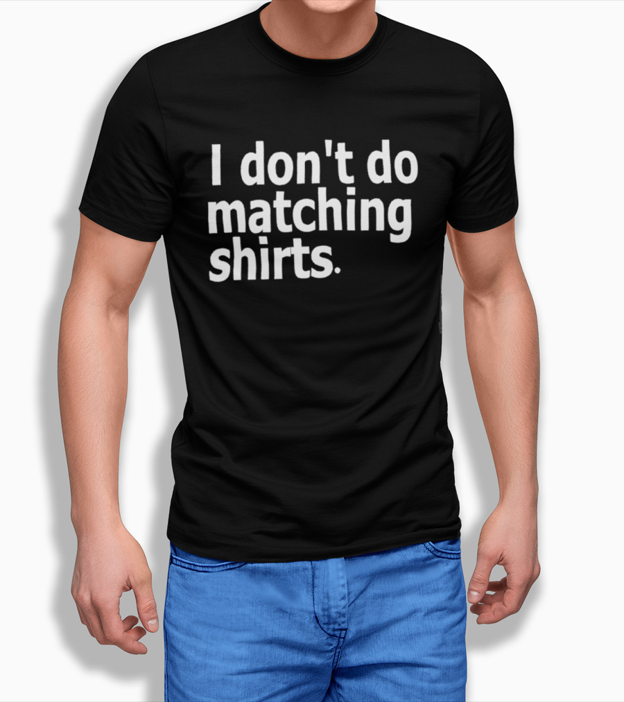 I Don’t Do Matching T-Shirt