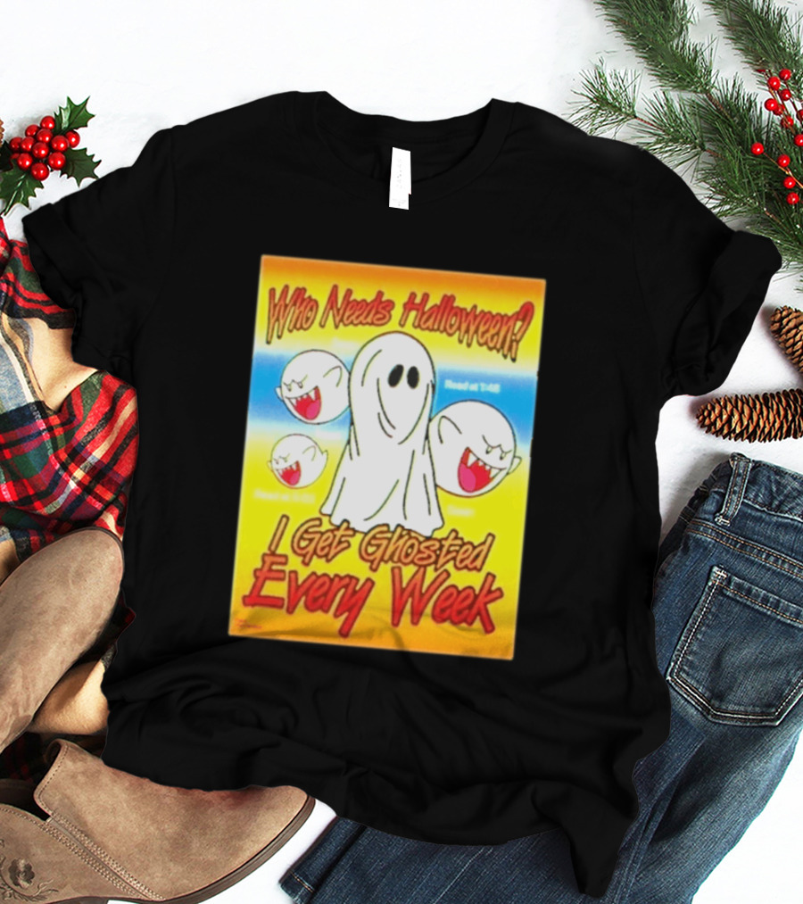 Who Needs Halloween I Get Ghosted Every Week Funny Boo Sheet Ghosts T-Shirt