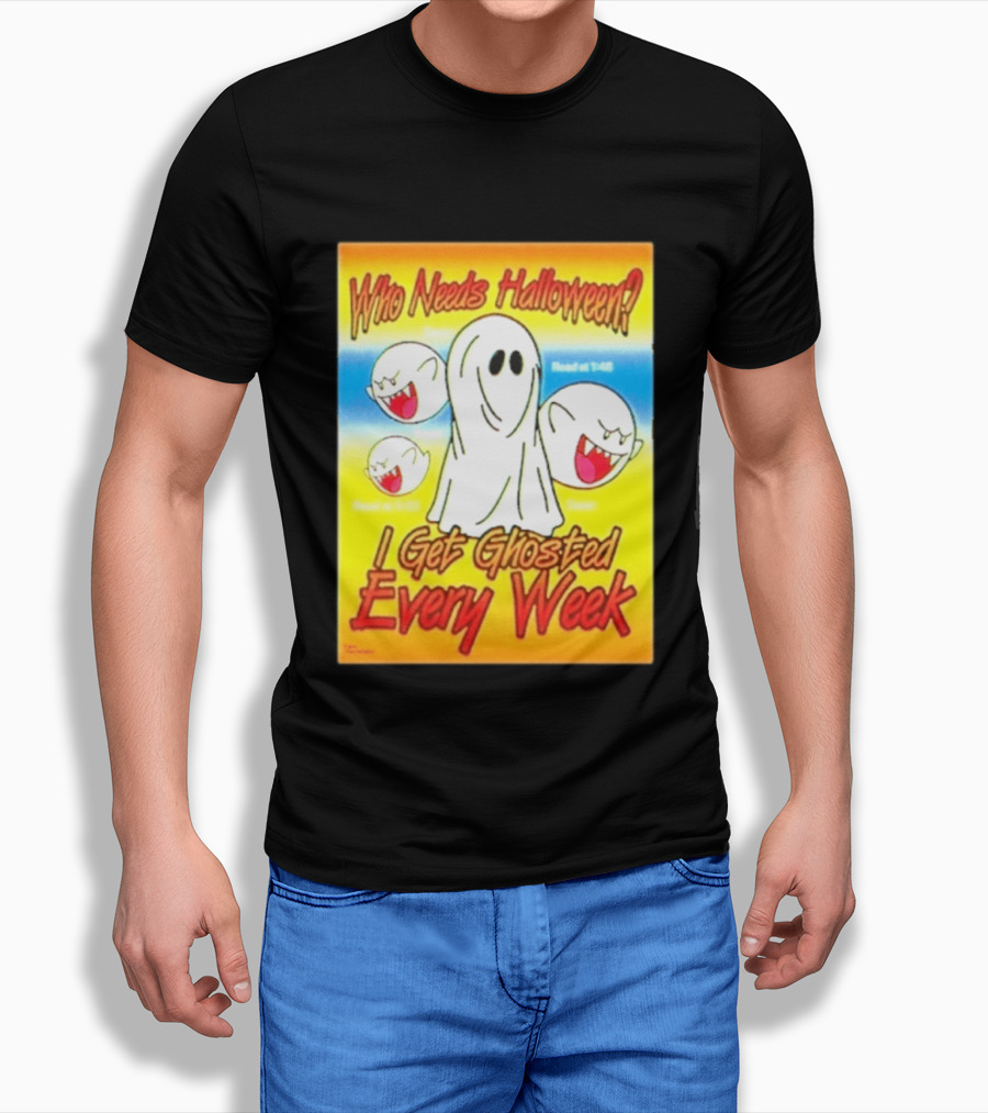 Who Needs Halloween I Get Ghosted Every Week Funny Boo Sheet Ghosts T-Shirt